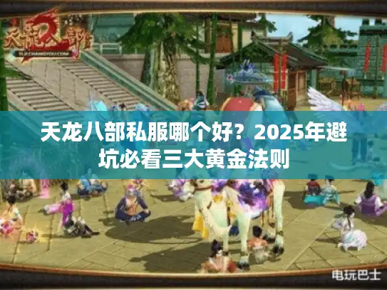 天龙八部私服哪个好?2025年避坑必看三大黄金法则 天龙八部私服哪个好?2025年避坑必看三大黄金法则