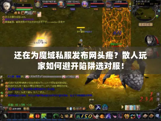 还在为魔域私服发布网头疼?散人玩家如何避开陷阱选对服! 还在为魔域私服发布网头疼?散人玩家如何避开陷阱选对服!