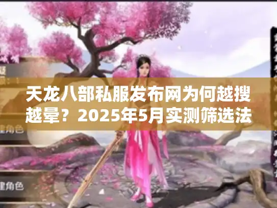 天龙八部私服发布网为何越搜越晕?2025年5月实测筛选法 天龙八部私服发布网为何越搜越晕?2025年5月实测筛选法