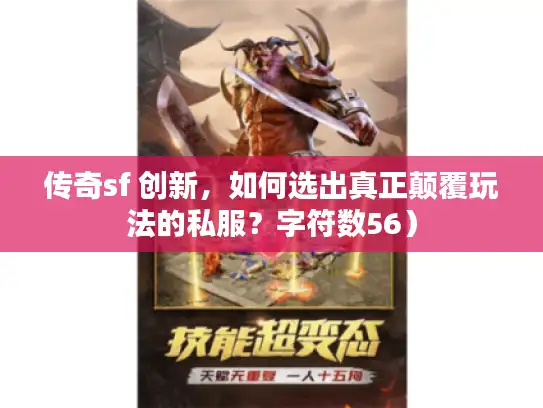 传奇sf 创新,如何选出真正颠覆玩法的私服?字符数56) 传奇sf 创新,如何选出真正颠覆玩法的私服?字符数56)