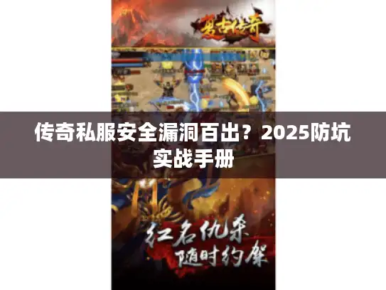 传奇私服安全漏洞百出？2025防坑实战手册