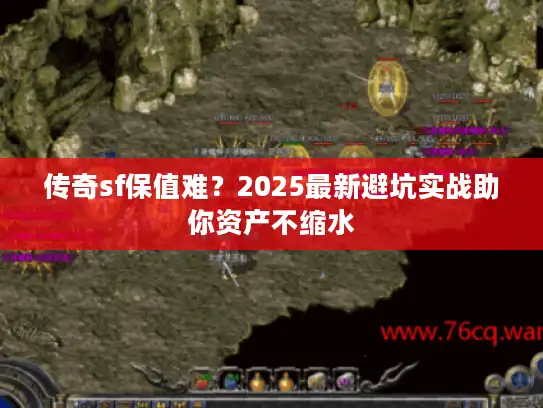 传奇sf保值难？2025最新避坑实战助你资产不缩水