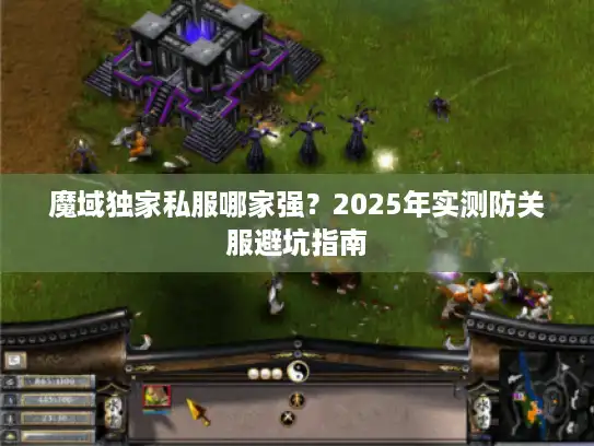 魔域独家私服哪家强?2025年实测防关服避坑指南 魔域独家私服哪家强?2025年实测防关服避坑指南
