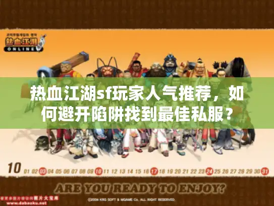 热血江湖sf玩家人气推荐,如何避开陷阱找到最佳私服? 热血江湖sf玩家人气推荐,如何避开陷阱找到最佳私服?