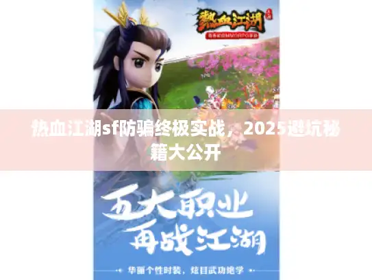 热血江湖sf防骗终极实战，2025避坑秘籍大公开