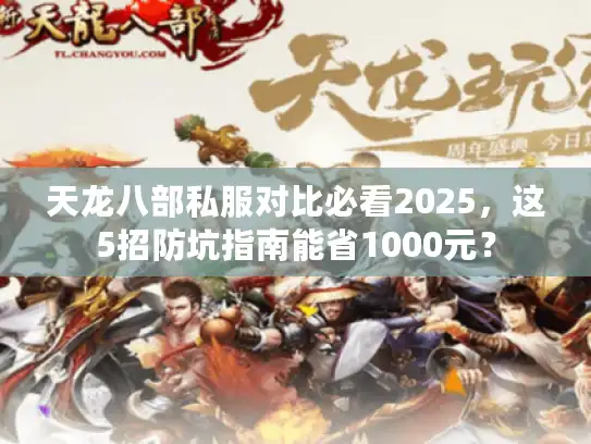 天龙八部私服对比必看2025，这5招防坑指南能省1000元？