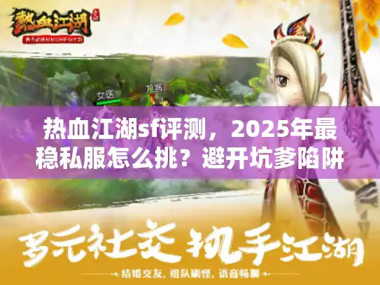 热血江湖sf评测，2025年最稳私服怎么挑？避开坑爹陷阱实战法
