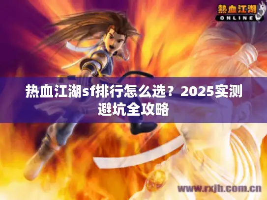 热血江湖sf排行怎么选？2025实测避坑全攻略