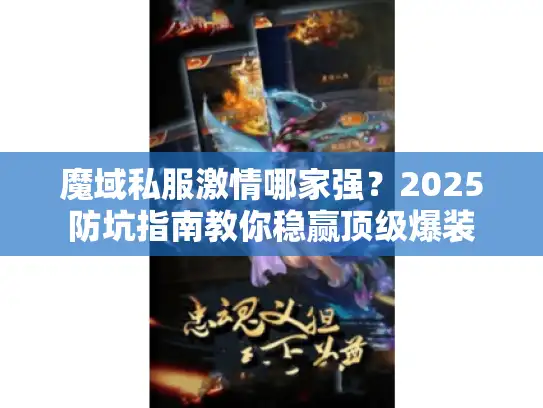 魔域私服激情哪家强？2025防坑指南教你稳赢顶级爆装