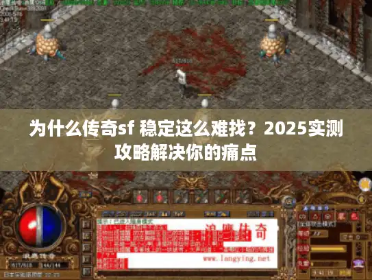 为什么传奇sf 稳定这么难找？2025实测攻略解决你的痛点