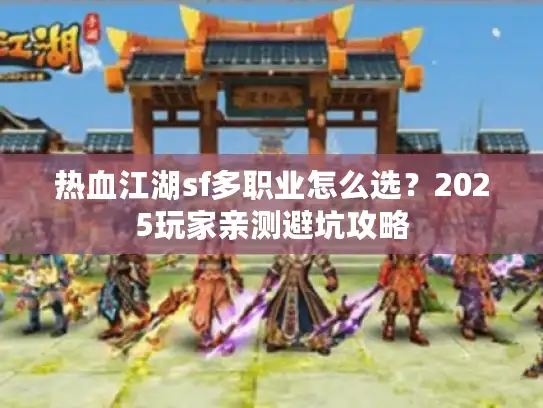 热血江湖sf多职业怎么选？2025玩家亲测避坑攻略