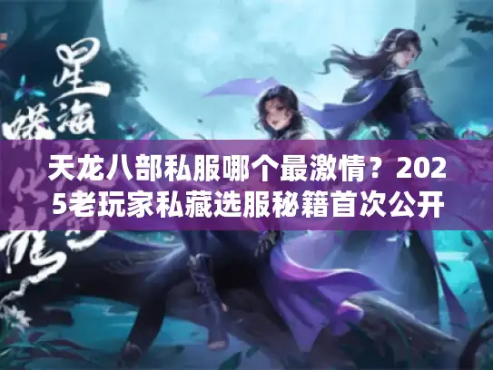 天龙八部私服哪个最激情?2025老玩家私藏选服秘籍首次公开 天龙八部私服哪个最激情?2025老玩家私藏选服秘籍首次公开