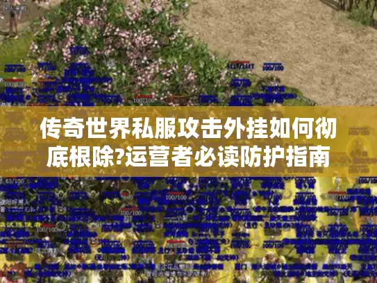 传奇世界私服攻击外挂如何彻底根除?运营者必读防护指南