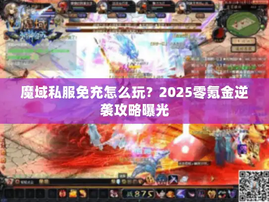 魔域私服免充怎么玩？2025零氪金逆袭攻略曝光
