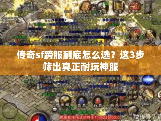 传奇sf跨服到底怎么选?这3步筛出真正耐玩神服 传奇sf跨服到底怎么选?这3步筛出真正耐玩神服