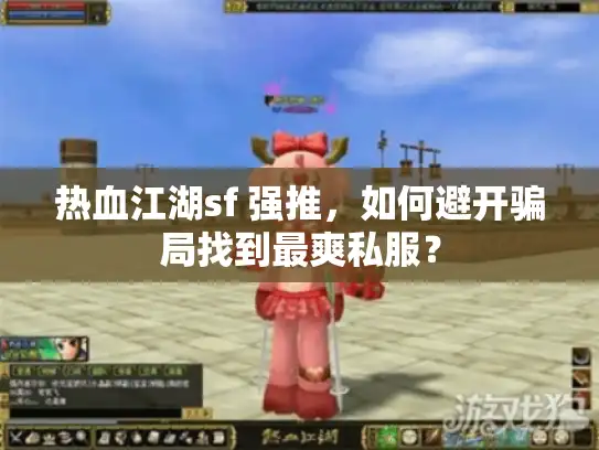 热血江湖sf 强推，如何避开骗局找到最爽私服？