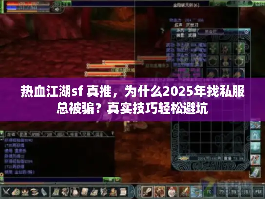 热血江湖sf 真推，为什么2025年找私服总被骗？真实技巧轻松避坑