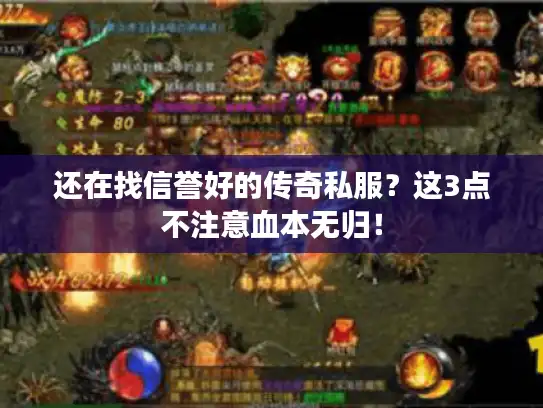 还在找信誉好的传奇私服？这3点不注意血本无归！