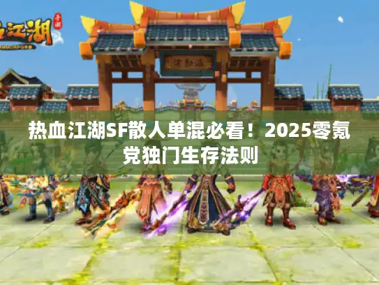 热血江湖SF散人单混必看！2025零氪党独门生存法则