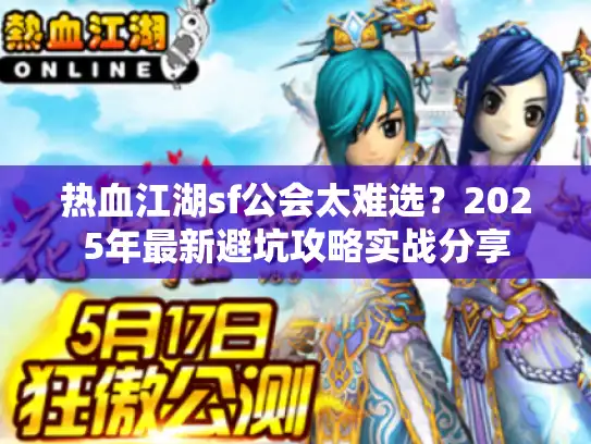 热血江湖sf公会太难选?2025年最新避坑攻略实战分享 热血江湖sf公会太难选?2025年最新避坑攻略实战分享