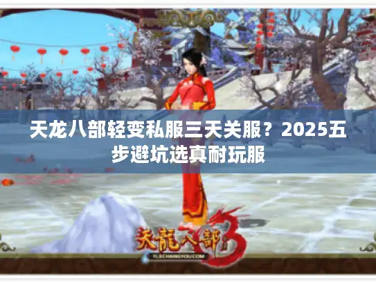 天龙八部轻变私服三天关服？2025五步避坑选真耐玩服