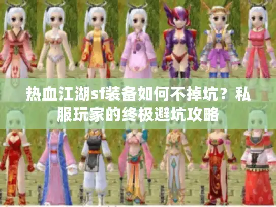热血江湖sf装备如何不掉坑？私服玩家的终极避坑攻略