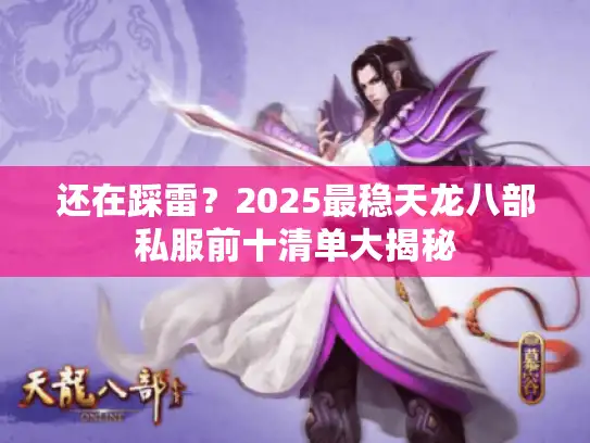 还在踩雷？2025最稳天龙八部私服前十清单大揭秘