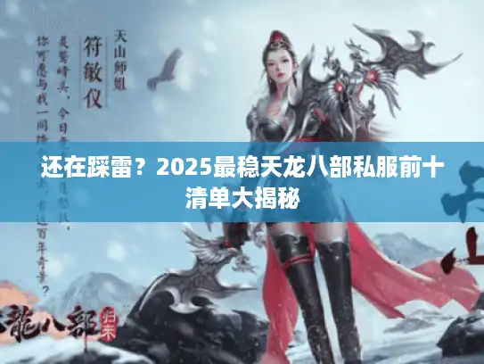 还在踩雷？2025最稳天龙八部私服前十清单大揭秘