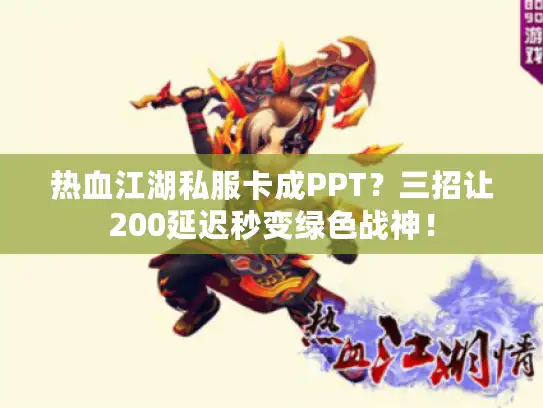 热血江湖私服卡成PPT?三招让200延迟秒变绿色战神! 热血江湖私服卡成PPT?三招让200延迟秒变绿色战神!