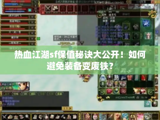 热血江湖sf保值秘诀大公开！如何避免装备变废铁？