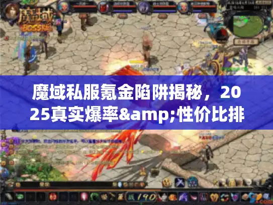 魔域私服氪金陷阱揭秘,2025真实爆率&性价比排行攻略 魔域私服氪金陷阱揭秘,2025真实爆率&性价比排行攻略