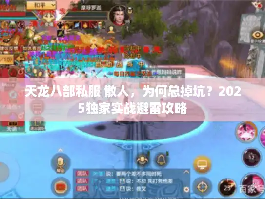 天龙八部私服 散人,为何总掉坑?2025独家实战避雷攻略 天龙八部私服 散人,为何总掉坑?2025独家实战避雷攻略