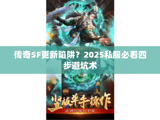 传奇SF更新陷阱？2025私服必看四步避坑术