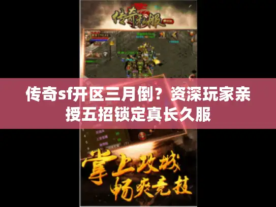 传奇sf开区三月倒？资深玩家亲授五招锁定真长久服