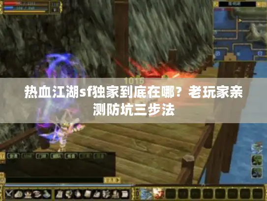 热血江湖sf独家到底在哪？老玩家亲测防坑三步法