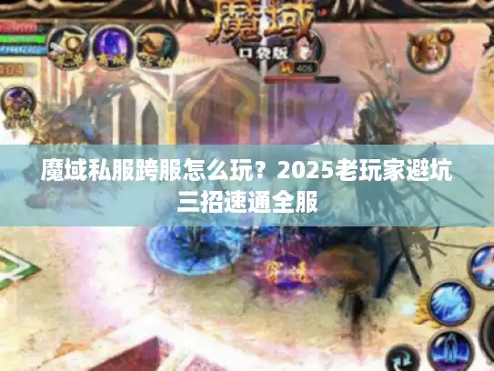 魔域私服跨服怎么玩？2025老玩家避坑三招速通全服