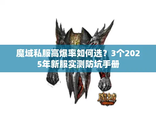 魔域私服高爆率如何选?3个2025年新服实测防坑手册 魔域私服高爆率如何选?3个2025年新服实测防坑手册