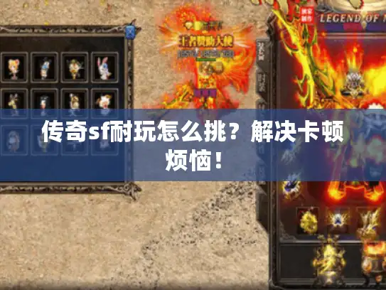 传奇sf耐玩怎么挑？解决卡顿烦恼！