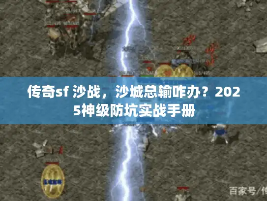 传奇sf 沙战，沙城总输咋办？2025神级防坑实战手册