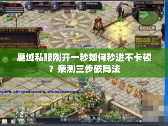魔域私服刚开一秒如何秒进不卡顿？亲测三步破局法