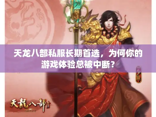 天龙八部私服长期首选，为何你的游戏体验总被中断？