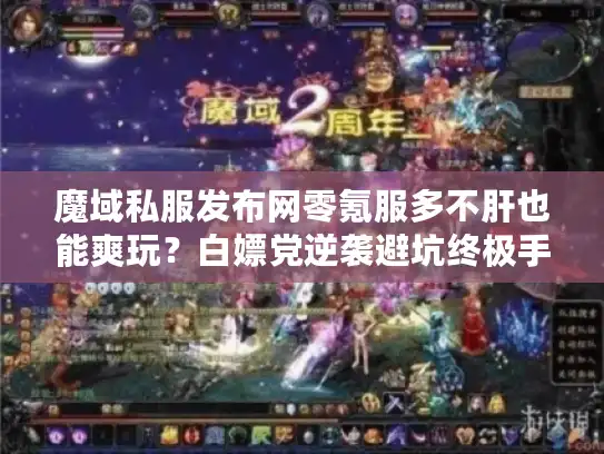 魔域私服发布网零氪服多不肝也能爽玩?白嫖党逆袭避坑终极手册 魔域私服发布网零氪服多不肝也能爽玩?白嫖党逆袭避坑终极手册