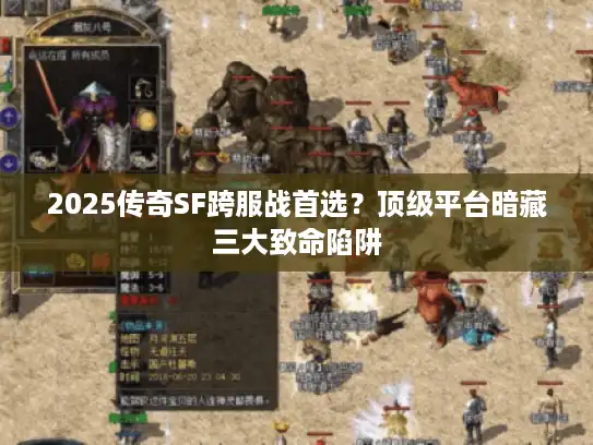 2025传奇SF跨服战首选？顶级平台暗藏三大致命陷阱