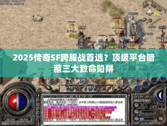 2025传奇SF跨服战首选？顶级平台暗藏三大致命陷阱