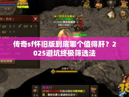传奇sf怀旧版到底哪个值得肝？2025避坑终极筛选法