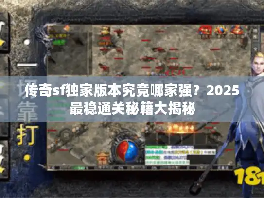 传奇sf独家版本究竟哪家强?2025最稳通关秘籍大揭秘 传奇sf独家版本究竟哪家强?2025最稳通关秘籍大揭秘