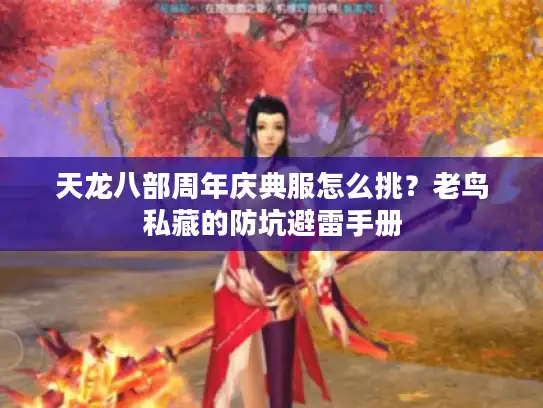 天龙八部周年庆典服怎么挑？老鸟私藏的防坑避雷手册