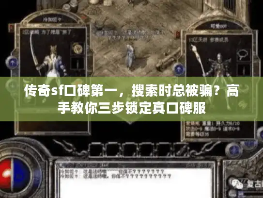 传奇sf口碑第一，搜索时总被骗？高手教你三步锁定真口碑服