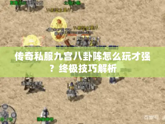 传奇私服九宫八卦阵怎么玩才强？终极技巧解析
