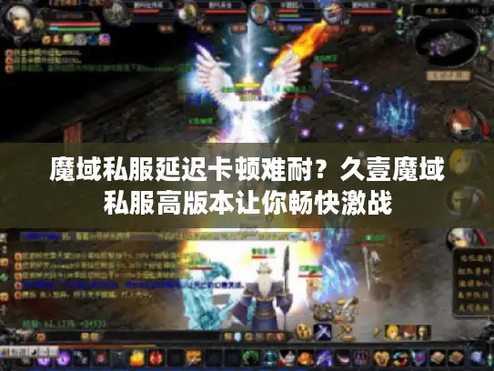 魔域私服延迟卡顿难耐？久壹魔域私服高版本让你畅快激战